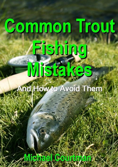 Cover of the book Common Trout Fishing Mistakes and How to Avoid Them by Michael Courtman, Michael Courtman