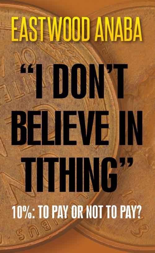 Cover of the book I Don't Believe In Tithing by Eastwood Anaba, Eastwood Anaba