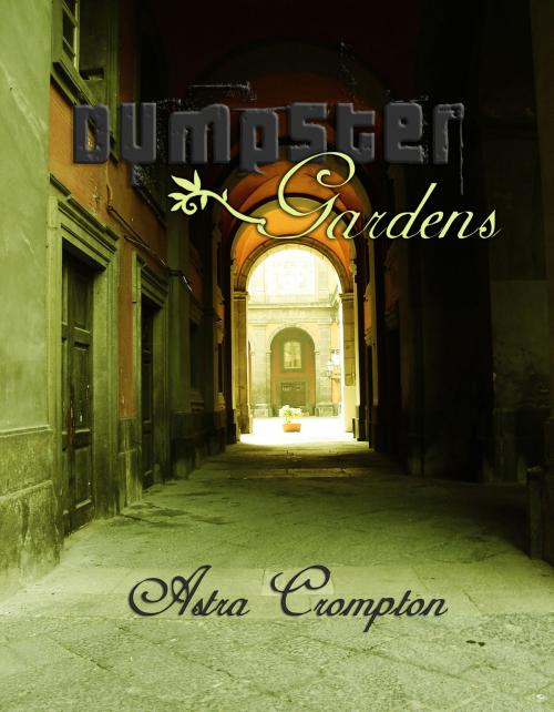 Cover of the book Dumpster Gardens by Astra Crompton, Astra Crompton