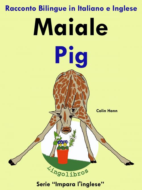 Cover of the book Racconto Bilingue in Italiano e Inglese: Maiale - Pig. Serie Impara l'inglese. by Colin Hann, LingoLibros