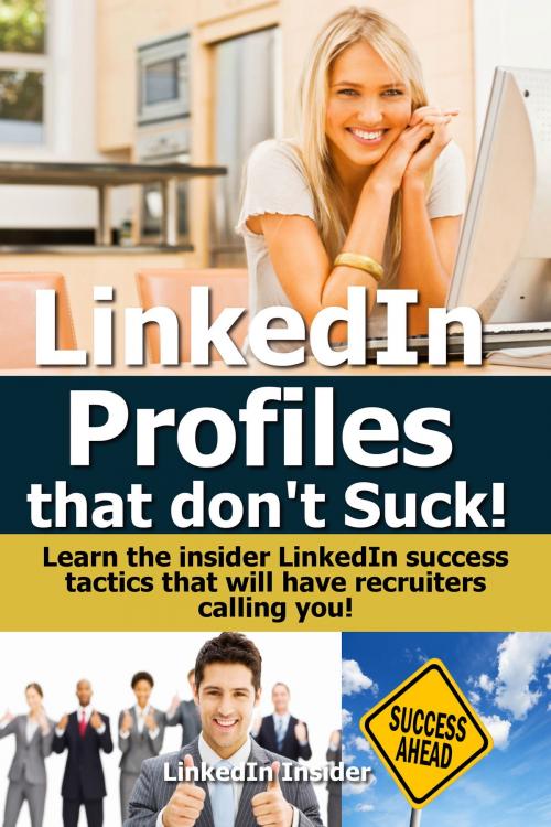 Cover of the book LinkedIn Profiles That Don’t Suck! Learn the Insider LinkedIn Success Tactics That Will Have Recruiters Calling You! by Insider LinkedIn, Martin Knowles