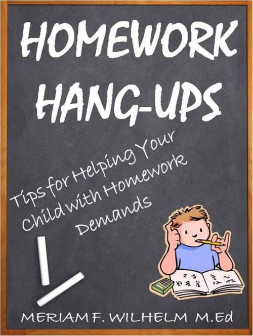 Cover of the book Homework Hang-Ups Tips for Helping Your Child with Homework Demands by Meriam Wilhelm, Meriam Wilhelm