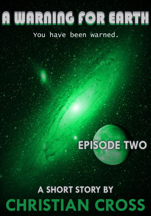 Cover of the book A Warning For Earth: Episode Two by Christian Cross, Christian Cross
