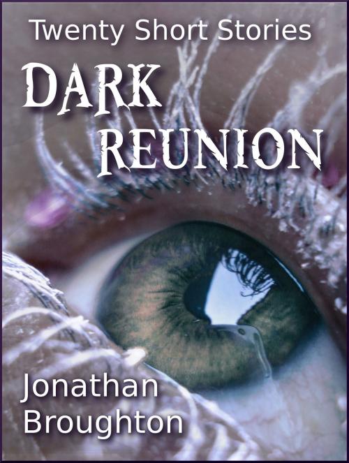 Cover of the book Dark Reunion: Twenty Short Stories by Jonathan Broughton, Jonathan Broughton