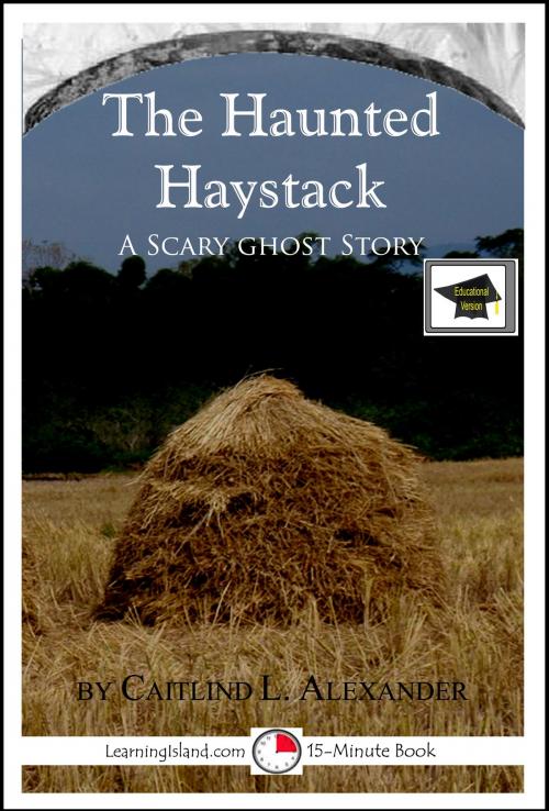 Cover of the book The Haunted Haystack: A 15-Minute Horror Story, Educational Version by Caitlind L. Alexander, LearningIsland.com