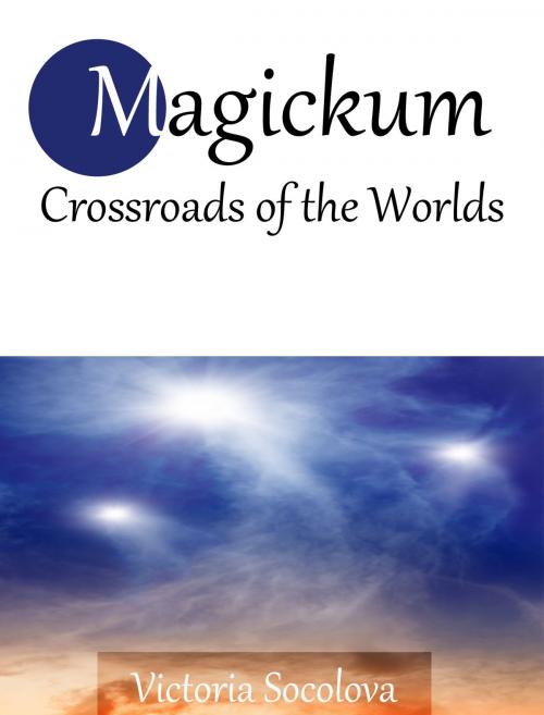 Cover of the book Magiсkum Crossroads of the Worlds Part 1 by Виктория Соколова, Victoria Socolova