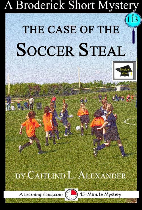 Cover of the book The Case of the Soccer Steal: A 15-Minute Brodericks Mystery, Educational Version by Caitlind L. Alexander, LearningIsland.com