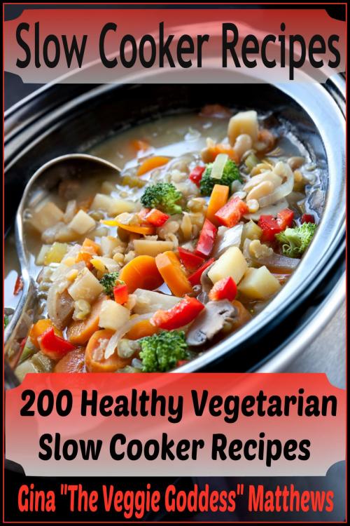Cover of the book Slow Cooker Recipes: 200 Healthy Vegetarian Slow Cooker Recipes by Gina Matthews, Gina Matthews