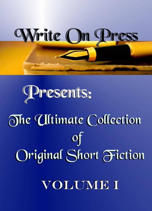 Cover of the book Write On Press Presents: The Ultimate Collection of Original Short Fiction, Volume I by Write On Press, Write On E-Publishing, LLC