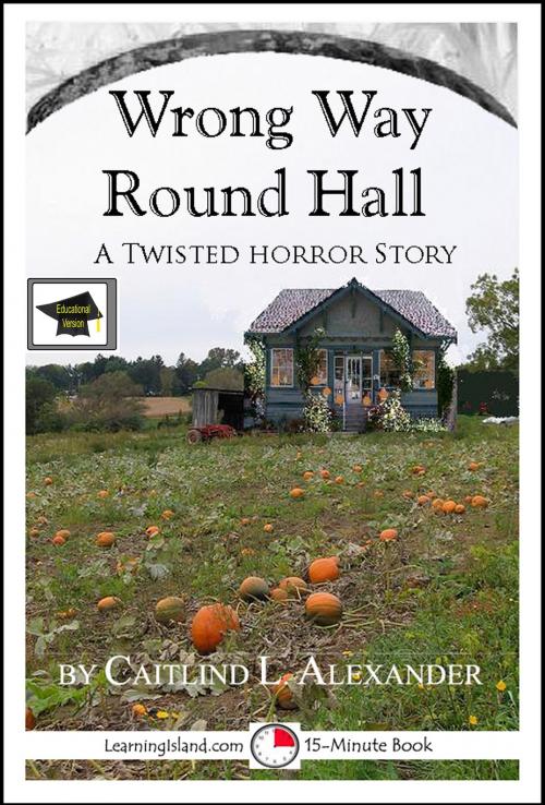 Cover of the book Wrong Way Round Hall: A 15-Minute Horror Story, Educational Version by Caitlind L. Alexander, LearningIsland.com