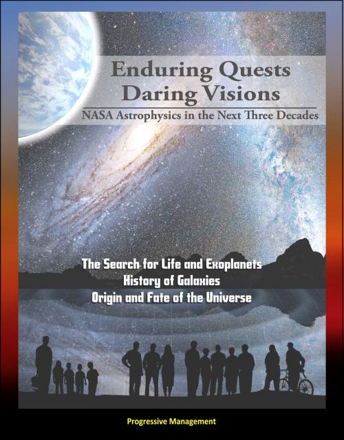 Cover of the book Enduring Quests, Daring Visions: NASA Astrophysics in the Next Three Decades - The Search for Life and Exoplanets, History of Galaxies, Origin and Fate of the Universe by Progressive Management, Progressive Management