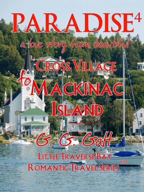 Cover of the book Paradise 4: A Love Story from Cross Village to Mackinac Island by G. G. Galt, Gemini Press Books