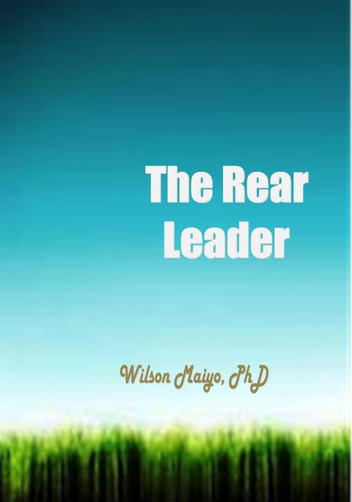 Cover of the book The Rear Leadership by Wilson Maiyo Ph.D, Wilson Maiyo Ph.D