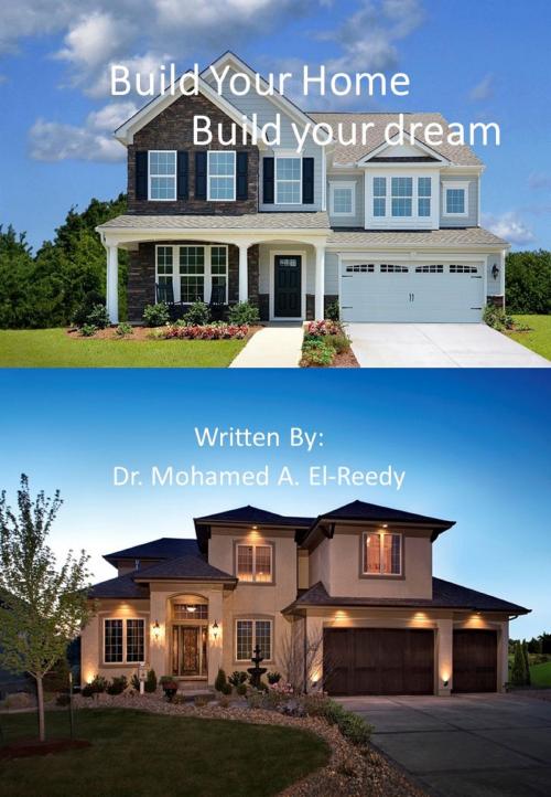 Cover of the book Build Your Home Build Your Dream by Dr. Mohamed A. El-Reedy, Dr. Mohamed A. El-Reedy