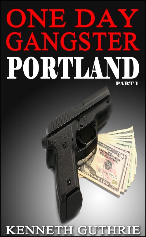 Cover of the book One Day Gangster: Portland (Part 1) by Kenneth Guthrie, Lunatic Ink Publishing