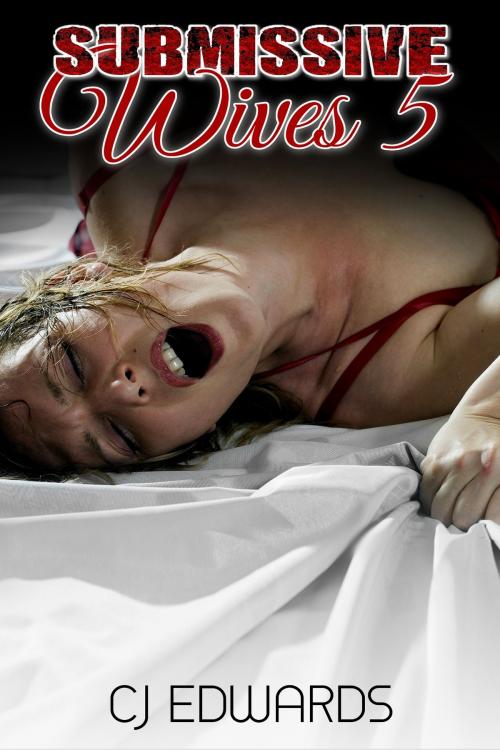 Cover of the book Submissive Wives 5 by CJ Edwards, Erotic Dreams