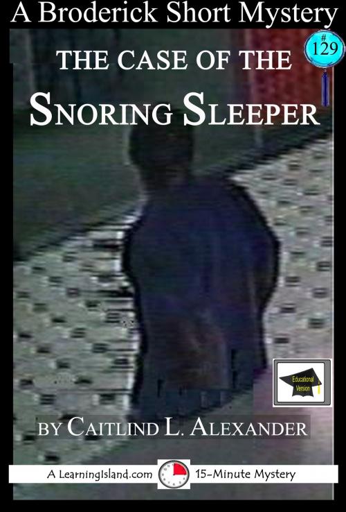 Cover of the book The Case of the Snoring Sleeper: A 15-Minute Brodericks Mystery, Educational Version by Caitlind L. Alexander, LearningIsland.com