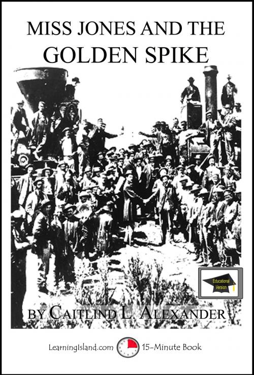 Cover of the book Miss Jones and the Golden Spike: A 15-Minute Fantasy, Educational Version by Caitlind L. Alexander, LearningIsland.com
