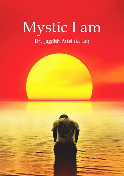 Cover of the book Mystic I am by Dr. Jagdish Patel, Dr. Jagdish Patel