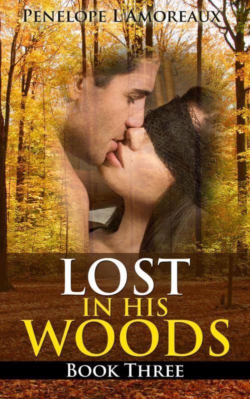Cover of the book Lost in His Woods: Book Three (a BDSM Story) by Penelope L'Amoreaux, Penelope L'Amoreaux