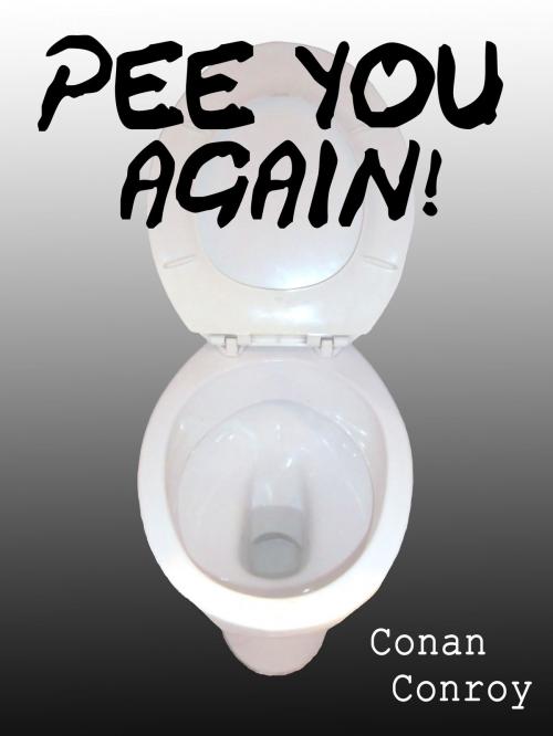 Cover of the book Pee You Again! by Conan Conroy, Conan Conroy