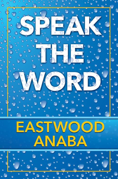 Cover of the book Speak The Word by Eastwood Anaba, Eastwood Anaba