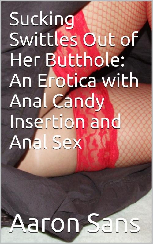 Cover of the book Sucking Swittles Out of Her Butthole: An Erotica with Anal Candy Insertion and Anal Sex by Aaron Sans, Charlie Bent