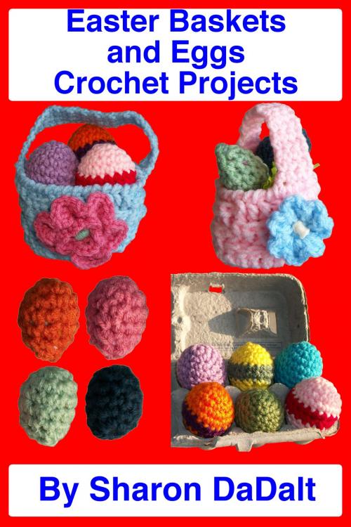 Cover of the book Easter Baskets and Eggs Crochet Projects by Sharon DaDalt, Sharon DaDalt
