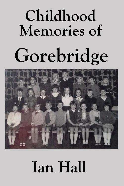 Cover of the book Childhood Memories of Gorebridge by Ian Hall, Ian Hall