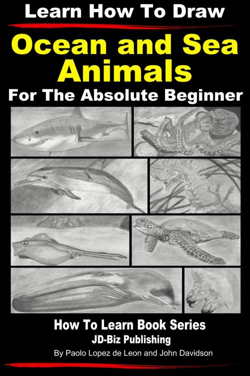 Cover of the book Learn How to Draw Portraits of Ocean And Sea Animals in Pencil For the Absolute Beginner by Paolo Lopez de Leon, John Davidson, JD-Biz Corp Publishing