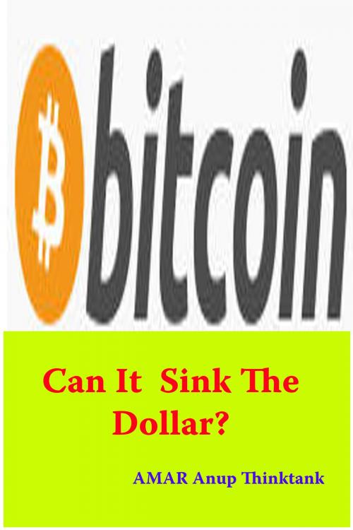 Cover of the book bitcoin: Can It Sink The Dollar? by AMAR Anup Thinktank, AMAR Anup Thinktank