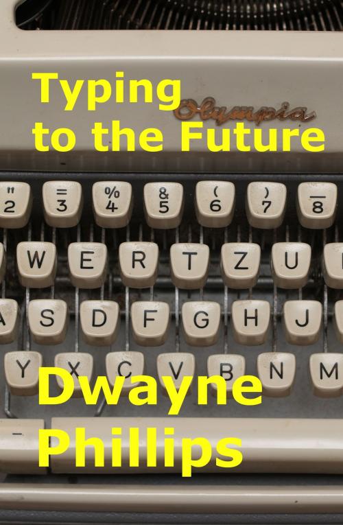 Cover of the book Typing to the Future by Dwayne Phillips, Dwayne Phillips