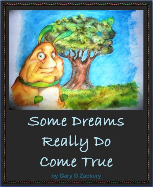 Cover of the book Some Dreams Really Do Come True by Gary D Zackery, Gary D Zackery