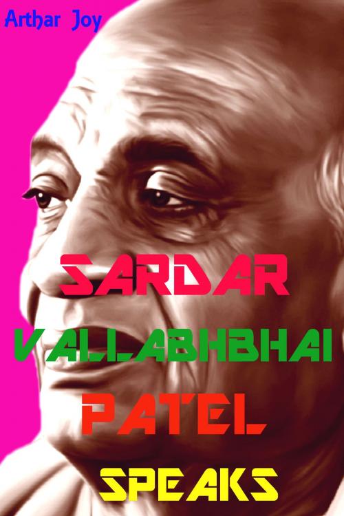 Cover of the book Sardar Vallabhbhai Patel Speaks by Arthar Joy, Mahesh Dutt Sharma