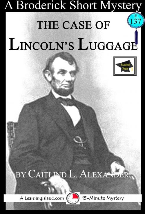 Cover of the book The Case of Lincoln’s Luggage: A 15-Minute Brodericks Mystery, Educational Version by Caitlind L. Alexander, LearningIsland.com