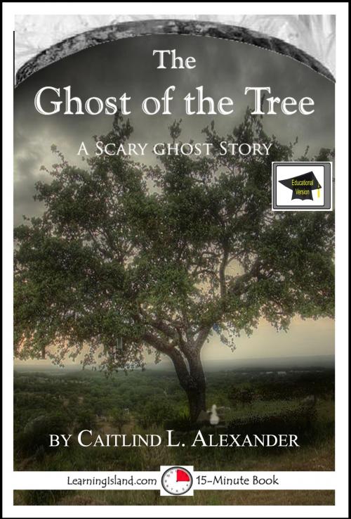 Cover of the book The Ghost of the Tree: A 15-Minute Ghost Story, Educational Version by Caitlind L. Alexander, LearningIsland.com