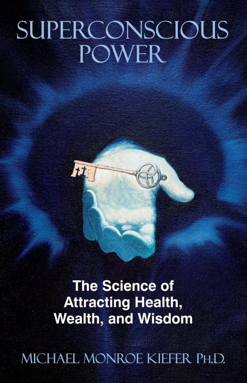 Cover of the book Superconscious Power: The Science of Attracting Health, Wealth, and Wisdom by Dr. Michael Monroe Kiefer, Dr. Michael Monroe Kiefer