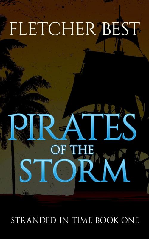 Cover of the book Pirates of the Storm: Stranded In Time Book 1 by Fletcher Best, Fletcher Best