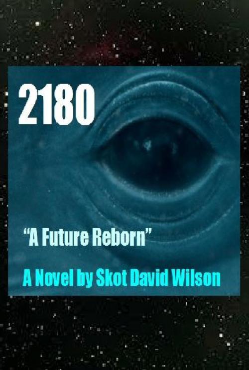 Cover of the book 2180, A Future Reborn by Skot David Wilson, Skot David Wilson