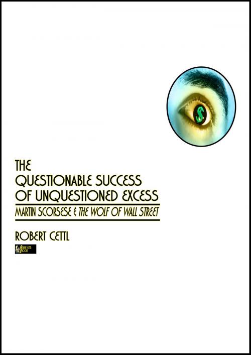 Cover of the book The Questionable Success of Unquestioned Excess: Martin Scorsese & The Wolf of Wall Street by Robert Cettl, Robert Cettl