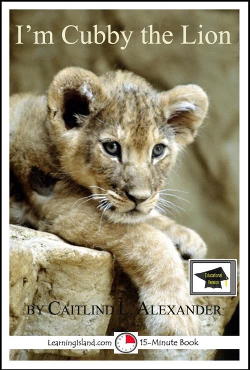 Cover of the book I’m Cubby the Lion: A 15-Minute Book, Educational Version by Caitlind L. Alexander, LearningIsland.com