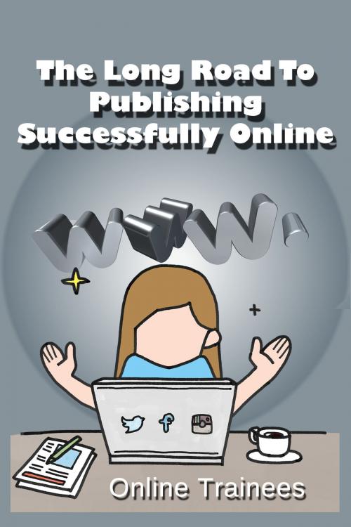 Cover of the book The Long Road To Publishing Successfully Online by Online Trainees, Online Trainees