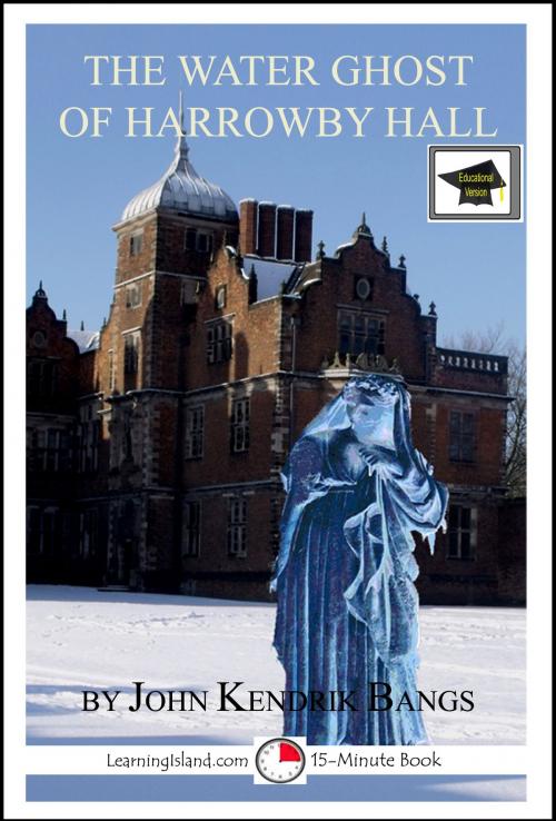 Cover of the book The Water Ghost of Harrowby Hall: A 15-Minute Ghost Story, Educational Version by John Kendrick Bangs, LearningIsland.com