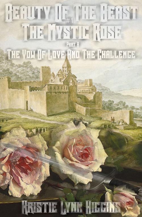Cover of the book Beauty of the Beast #1 The Mystic Rose: Part B: A Vow Of Love And The Challenge by Kristie Lynn Higgins, Kristie Lynn Higgins