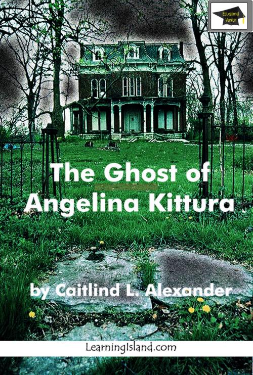 Cover of the book The Ghost of Angelina Kittura, Educational Version by Caitlind L. Alexander, LearningIsland.com