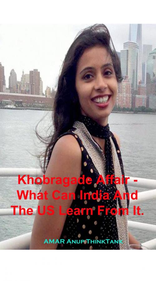 Cover of the book Khobragade Affair: What Can India And The US Learn From It by AMAR Anup Thinktank, AMAR Anup Thinktank
