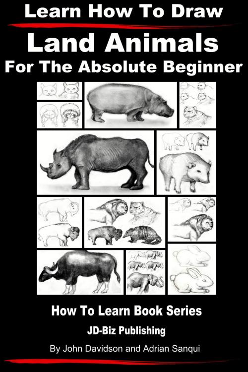 Cover of the book Learn How to Draw Land Animals: For the Absolute Beginner by John Davidson, Adrian Sanqui, JD-Biz Corp Publishing