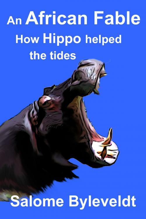 Cover of the book An African Fable: How Hippo helped the tides (Book #5, African Fable Series) by Salome Byleveldt, Salome Byleveldt