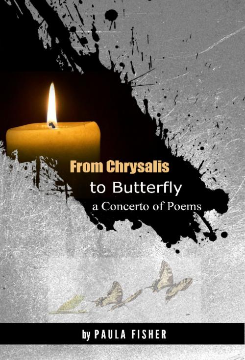 Cover of the book From Chrysalis to Butterfly: a Concerto of Poems by Paula Fisher, Paula Fisher