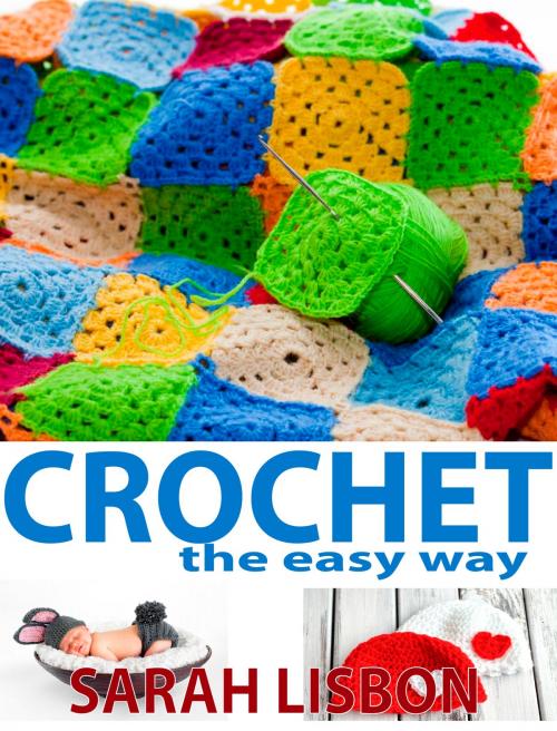 Cover of the book Crochet the Easy Way: Hats, Blankets, Scarfs and More by Sarah Lisbon, TazKai LLC